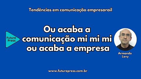 Ou acaba a comunicação mi mi mi ou acaba a empresa