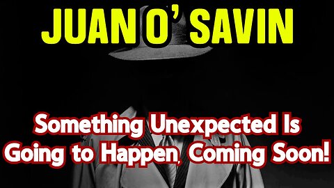 Juan O'Savin: Something Unexpected Is Going to Happen, Coming Soon!