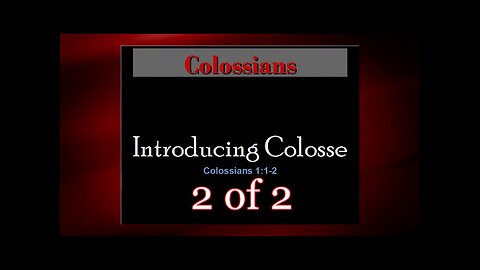 002 Introducing Colosse (Colossians 1:1-2) 2 of 2