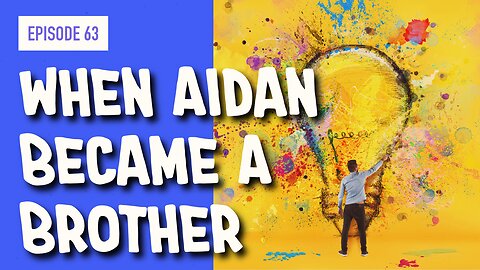 EPISODE 63: WHEN AIDAN BECAME A BROTHER