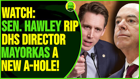 WATCH: SEN. HAWLEY RIP DHS DIRECTOR MAYORKAS A NEW A-HOLE!