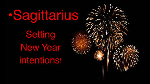 Sagittarius New Year Intentions: Unlimited LOVE, Joy & Passion!