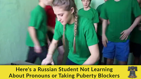 Here's a Russian Student Not Learning About Pronouns or Taking Puberty Blockers