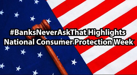 #BanksNeverAskThat Highlights National Consumer Protection Week