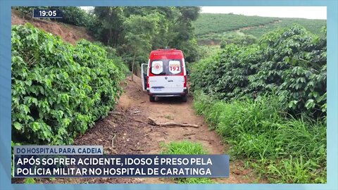 Após sofrer acidente, idoso é preso pela polícia militar no hospital de Caratinga