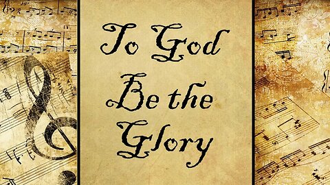 To God Be the Glory | Hymn