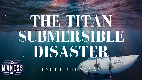 The Titan Submersible Disaster - Truth Thursday | The Rob Maness Show EP 207