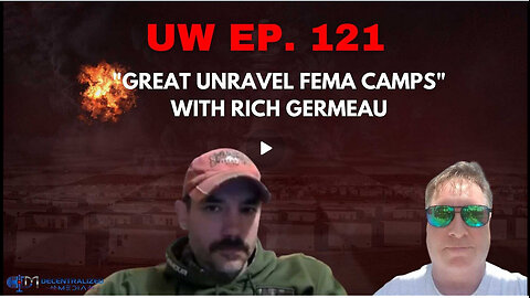 Unrestricted Warfare Ep. 121 | "Great Unravel FEMA Camps" with Rich Germeau