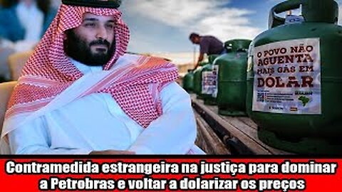 Contramedida estrangeira na justiça para dominar a Petrobras e voltar a dolarizar os preços