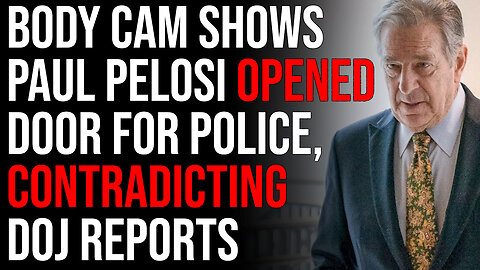 Body Cam Footage Shows Paul Pelosi Opened Door For Police, Contradicting DOJ Reports