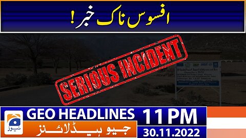 Geo News Headlines Today 11 PM | Sad News | 30 November 2022