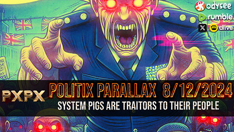 PolitiX ParallaX ֍ Live 8/12/2024 ֍ SYSTEM PIGS ARE TRAITORS TO THEIR PEOPLE (UK & IRELAND UPRISINGS CONTINUE)