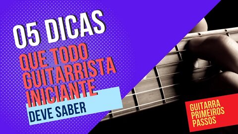 5 DICAS QUE TODO O GUITARRISTA DEVE SABER | DICAS DE GUITARRA PARA INICIANTES