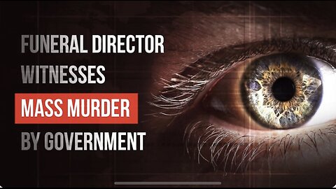 FUNERAL DIRECTOR WITNESSES MASS MURDER BY GOVERNMENT