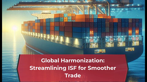 Unlocking Trade Efficiency: The Power of Global Harmonization in ISF Processes