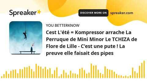 Cest L'été = Kompressor arrache La Perruque de Mini Minor Le TCHIZA de Flore de Lille - C’est une pu