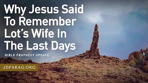 Why Jesus Said To Remember Lot’s Wife In The Last Days - JD Farag [mirrored]