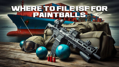 Mastering ISF Filing for Paintballs: From Compliance to Penalty Avoidance