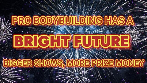 PRO BODYBUILDING HAS A BRIGHT FUTURE-BIGGER SHOWS, MORE PRIZE MONEY