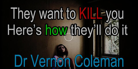 They want to KILL you (here's how they'll do it) - Dr Vernon Coleman