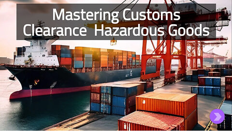 Mastering Customs Clearance: Navigating the Hazards of Restricted Goods