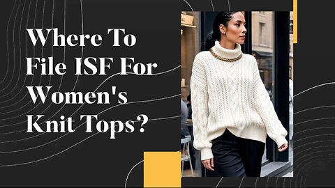 Mastering ISF Filing for Women's Knit Tops: Choosing the Right Path