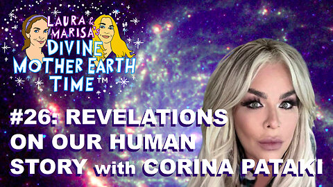 DIVINE MOTHER EARTH TIME #26: REVELATIONS ON OUR HUMAN STORY with CORINA PATAKI