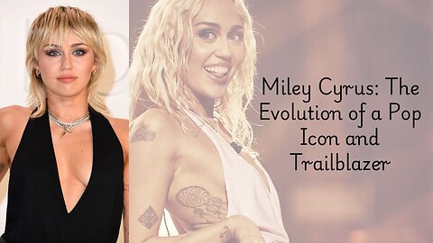 "Miley Cyrus: The Evolution of a Pop Icon and Trailblazer"