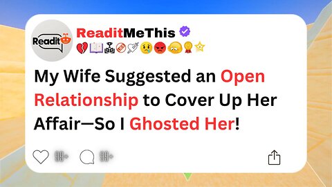 My Wife Suggested an Open Relationship to Cover Up Her Affair—So I Ghosted Her!