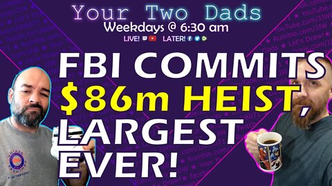 $86 Million Stolen In HEIST By FBI | Your Two Dads 9.28.22