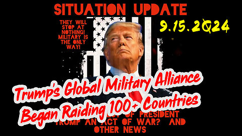 Situation Update 9-15-2024 ~ Trump's Global Military Alliance