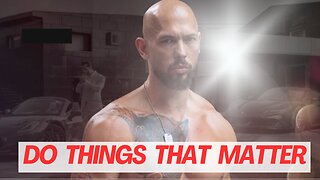 DO THINGS THAT ACTUALLY MATTER- ANDREW TATE