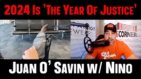 Juan O' Savin w/ Nino - 2024 Is 'The Year Of Justice 12/12/23..