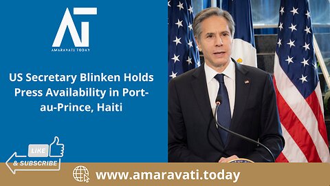 US Secretary Blinken Holds Press Availability in Port au Prince, Haiti | Amaravati Today