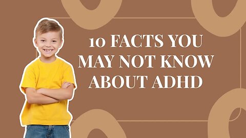 10 Facts You May Not Know About ADHD