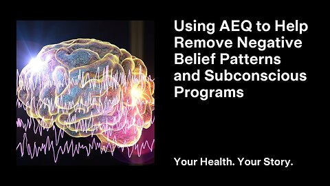 Using AEQ to Help Remove Negative Belief Patterns and Subconscious Programs