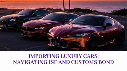 Mastering Luxury Car Imports: The Key to Successful Importer Security Filing