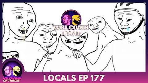 Locals Episode 177: Welcome Home