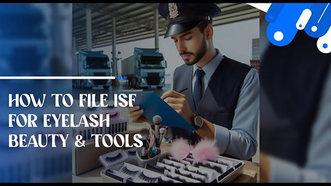 Smooth Customs Clearance: How to File an ISF for Eyelash Beauty Tools