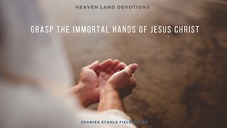 Heaven Land Devotions - Grasp The Immortal Hands of Jesus Christ