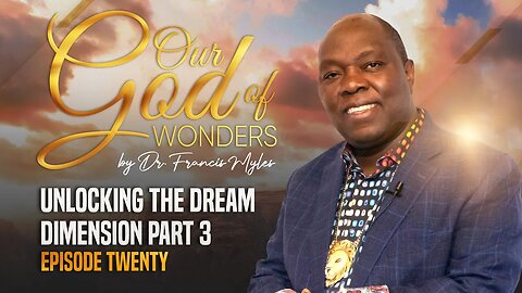 Our God of Wonders EPISODE 20: Unlocking The Dream Dimension Part 3 | Dr. Francis Myles