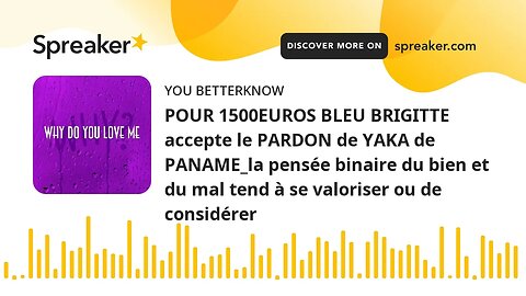 POUR 1500EUROS BLEU BRIGITTE accepte le PARDON de YAKA de PANAME_la pensée binaire du bien et du mal