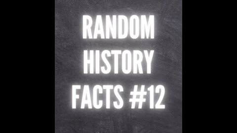 RANDOM HISTORY FACTS #12