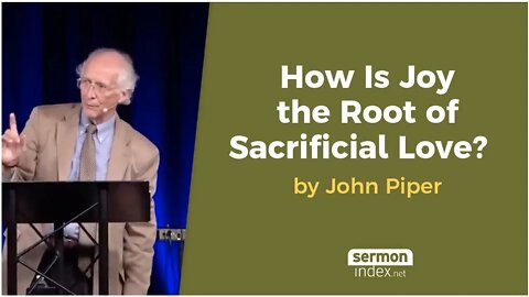 How Is Joy the Root of Sacrificial Love? by John Piper