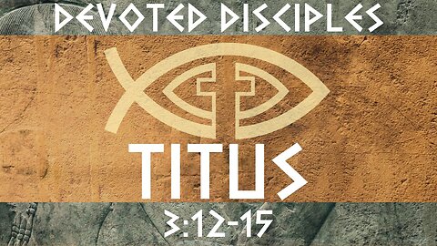 Devoted Disciples – Titus 3:12-15