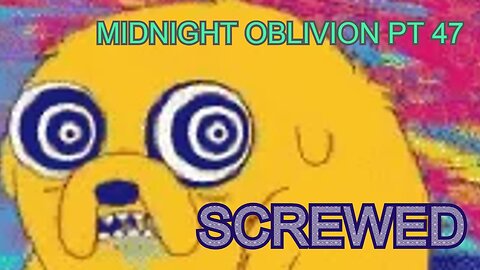 Midnight Oblivion Pt 47: Screwed