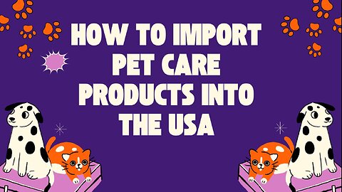 The Ultimate Guide to Importing Pet Care Products into the USA