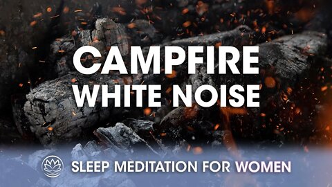 Gentle Campfire White Noise // Sleep Meditation for Women