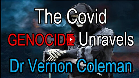 The Covid Genocide Unravels - Dr Vernon Coleman