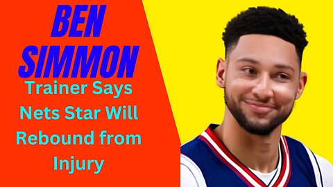 Ben Simmons' Trainer Says Nets Star Will Rebound from Injury